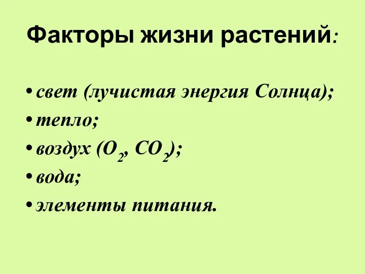 Факторы жизни растений: свет (лучистая энергия Солнца); тепло; воздух (О2, СО2); вода; элементы питания.