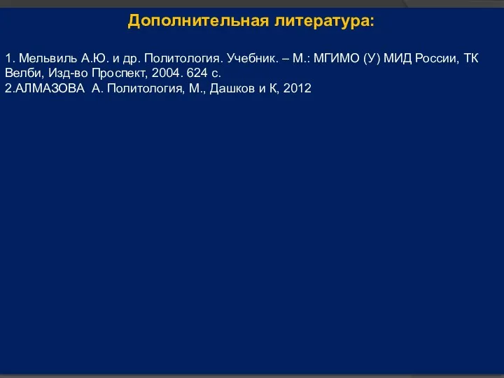 Дополнительная литература: 1. Мельвиль А.Ю. и др. Политология. Учебник. –