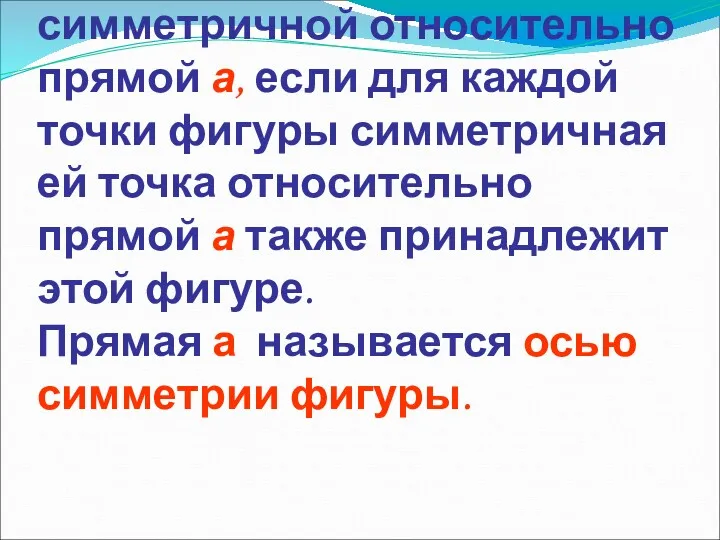 Фигура называется симметричной относительно прямой а, если для каждой точки