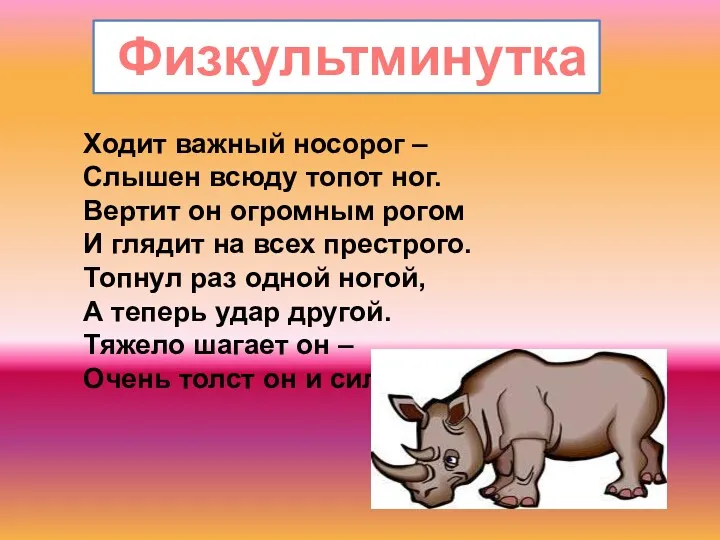 Физкультминутка Ходит важный носорог – Слышен всюду топот ног. Вертит