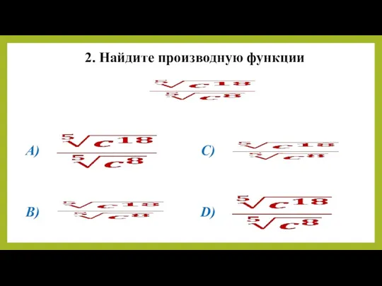 2. Найдите производную функции A) B) C) D)