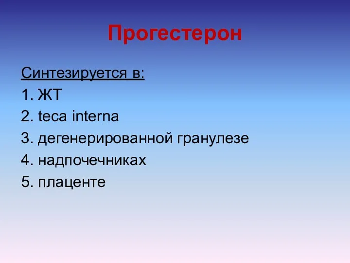 Прогестерон Синтезируется в: 1. ЖТ 2. teca interna 3. дегенерированной гранулезе 4. надпочечниках 5. плаценте