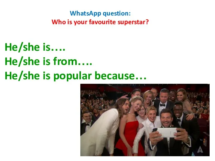 WhatsApp question: Who is your favourite superstar? He/she is…. He/she is from…. He/she is popular because…