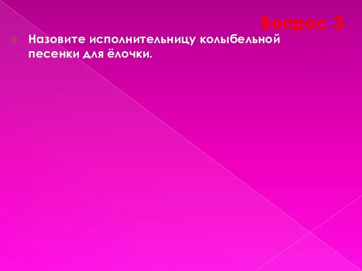 Вопрос 3 Назовите исполнительницу колыбельной песенки для ёлочки. ОТВЕТ