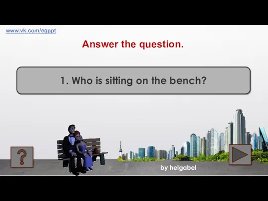 by helgabel Answer the question. 1. Who is sitting on the bench? www.vk.com/egppt