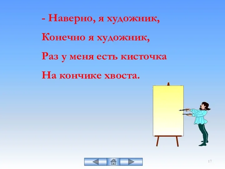 - Наверно, я художник, Конечно я художник, Раз у меня есть кисточка На кончике хвоста.