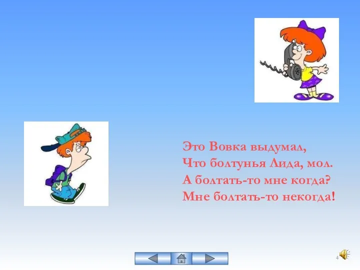 Это Вовка выдумал, Что болтунья Лида, мол. А болтать-то мне когда? Мне болтать-то некогда!