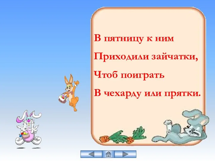 В пятницу к ним Приходили зайчатки, Чтоб поиграть В чехарду или прятки.