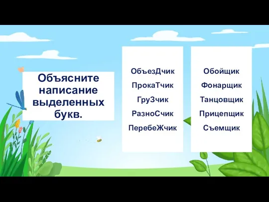 Объясните написание выделенных букв. ОбъезДчик ПрокаТчик ГруЗчик РазноСчик ПеребеЖчик Обойщик Фонарщик Танцовщик Прицепщик Съемщик