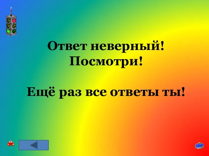 Ответ неверный! Посмотри! Ещё раз все ответы ты!