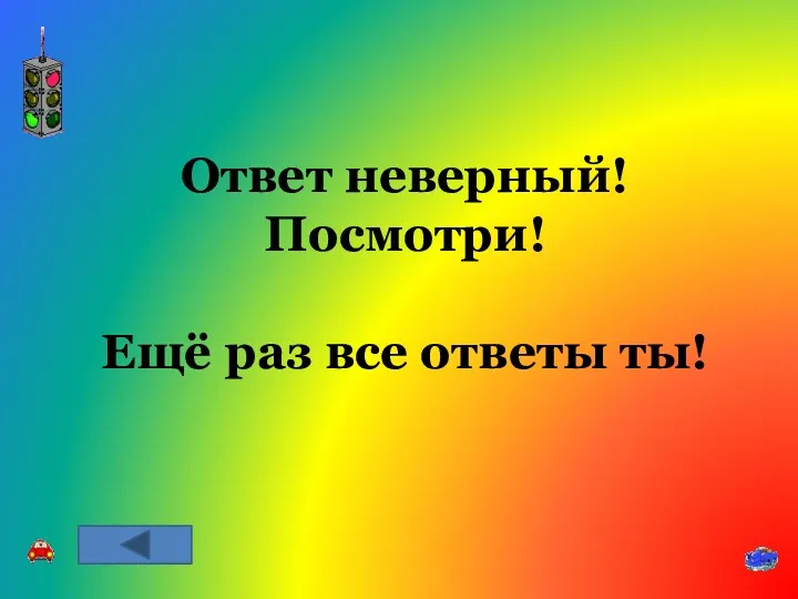 Ответ неверный! Посмотри! Ещё раз все ответы ты!