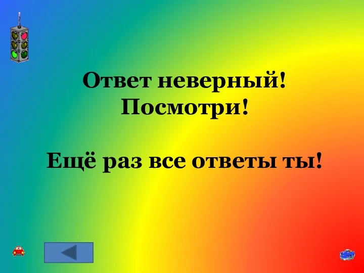 Ответ неверный! Посмотри! Ещё раз все ответы ты!