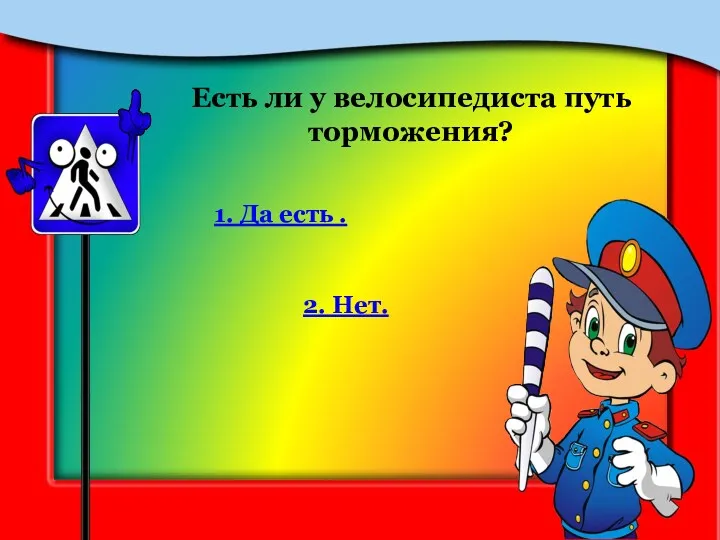 Есть ли у велосипедиста путь торможения? 1. Да есть . 2. Нет.