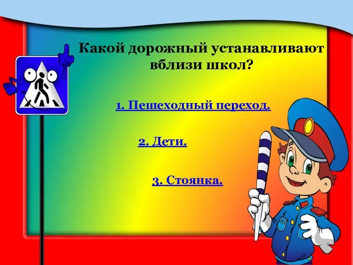 Какой дорожный устанавливают вблизи школ? 1. Пешеходный переход. 2. Дети. 3. Стоянка.