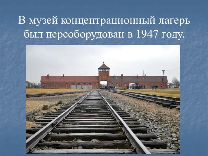 В музей концентрационный лагерь был переоборудован в 1947 году.