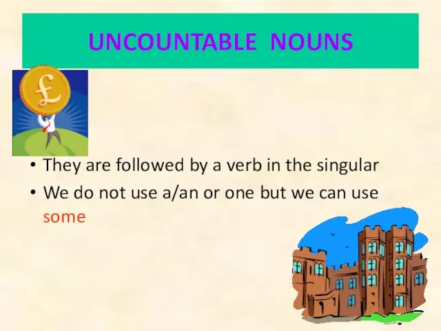 UNCOUNTABLE NOUNS They are followed by a verb in the singular We do