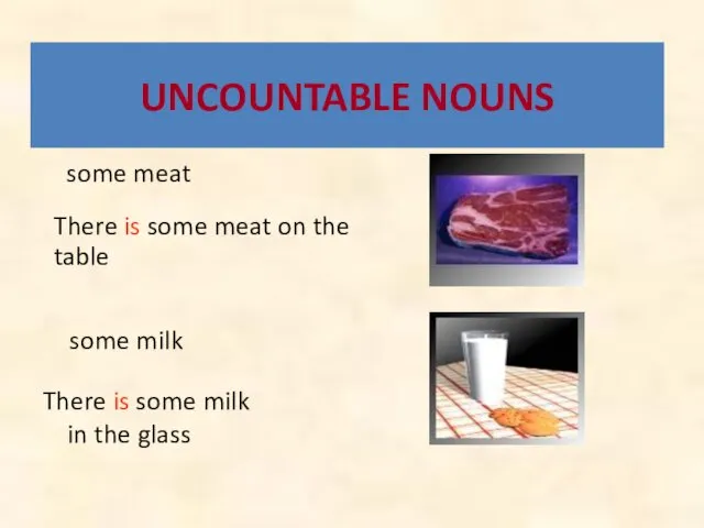 UNCOUNTABLE NOUNS some meat some milk There is some meat on the table