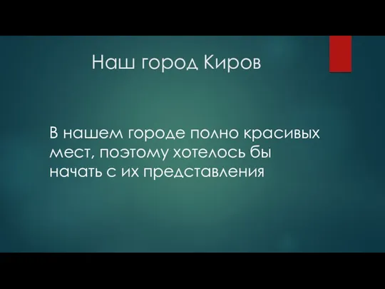 Наш город Киров В нашем городе полно красивых мест, поэтому хотелось бы начать с их представления