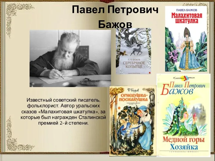 Павел Петрович Бажов Известный советский писатель, фольклорист. Автор уральских сказов