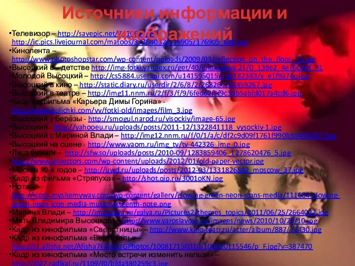 Телевизор – http://savepic.net/711061.jpg, http://ic.pics.livejournal.com/matoos/37364032/176905/176905_640.jpg Кинолента – http://www.photoshopstar.com/wp-content/uploads/2009/03/reflection_on_the_floor_15.jpg Высоцкий в – детстве http://img-fotki.yandex.ru/get/40/lulukadeva.21/0_138e2_4e76000f_XL Молодой