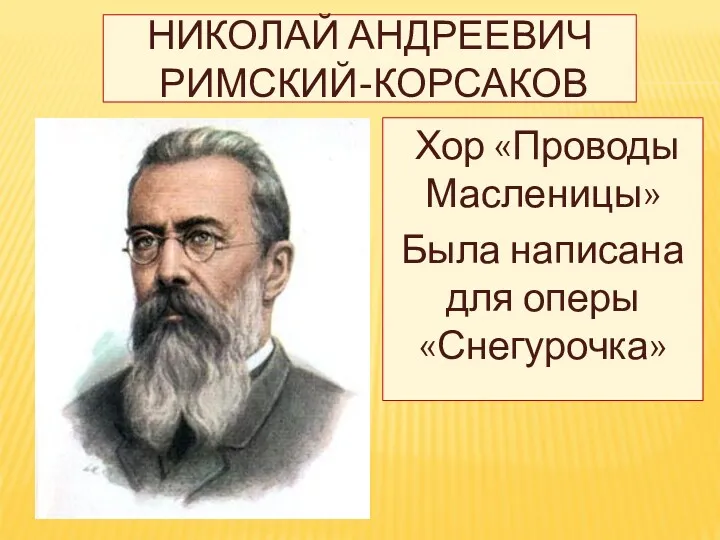 НИКОЛАЙ АНДРЕЕВИЧ РИМСКИЙ-КОРСАКОВ Хор «Проводы Масленицы» Была написана для оперы «Снегурочка»