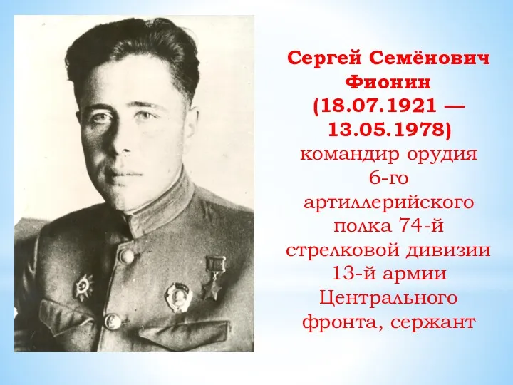 Сергей Семёнович Фионин (18.07.1921 — 13.05.1978) командир орудия 6-го артиллерийского полка 74-й стрелковой