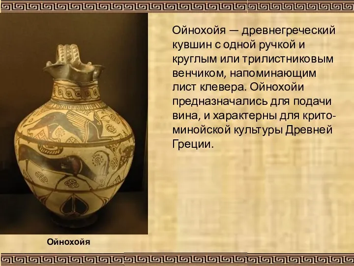 Ойнохойя — древнегреческий кувшин с одной ручкой и круглым или трилистниковым венчиком, напоминающим