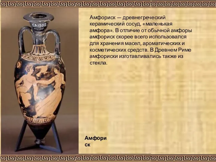 Амфориск — древнегреческий керамический сосуд, «маленькая амфора». В отличие от обычной амфоры амфориск