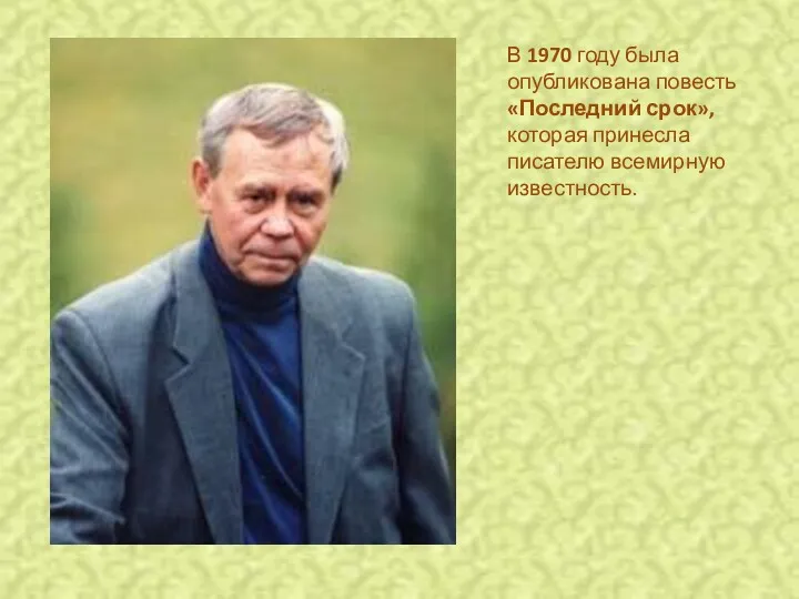 В 1970 году была опубликована повесть «Последний срок», которая принесла писателю всемирную известность.