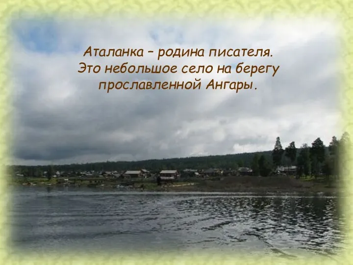 Аталанка – родина писателя. Это небольшое село на берегу прославленной Ангары.