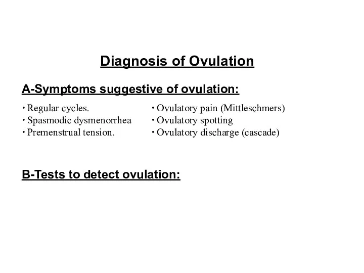 Diagnosis of Ovulation A-Symptoms suggestive of ovulation: B-Tests to detect ovulation: