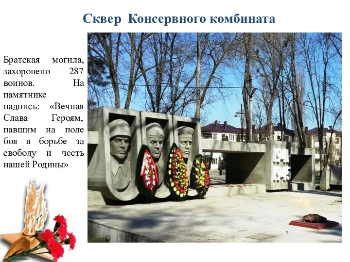 Сквер Консервного комбината Братская могила, захоронено 287 воинов. На памятнике надпись: «Вечная Слава