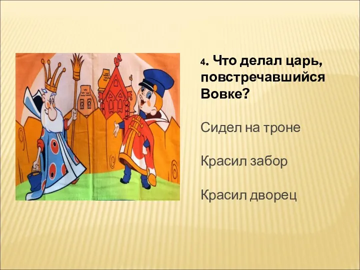 4. Что делал царь, повстречавшийся Вовке? Сидел на троне Красил забор Красил дворец