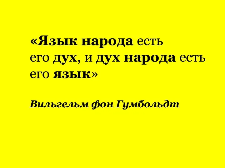 «Язык народа есть его дух, и дух народа есть его язык» Вильгельм фон Гумбольдт