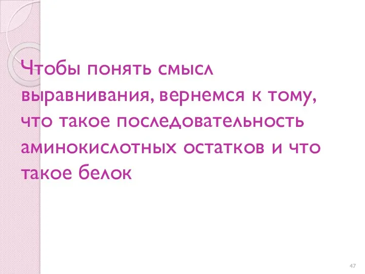 Чтобы понять смысл выравнивания, вернемся к тому, что такое последовательность аминокислотных остатков и что такое белок