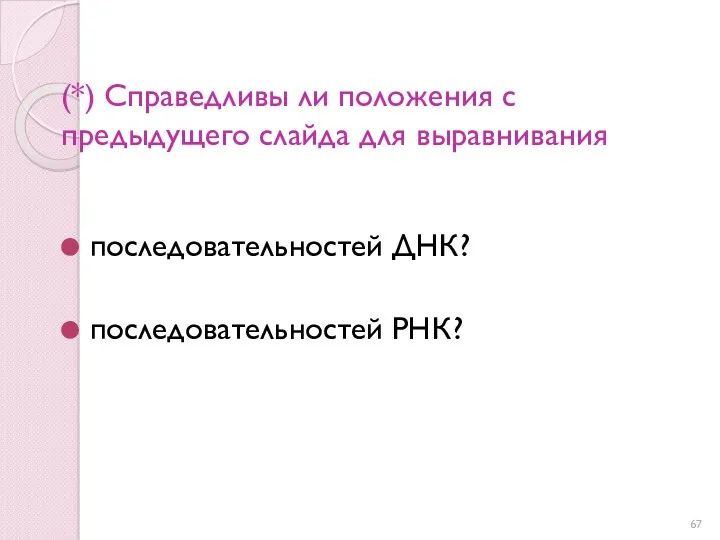 (*) Справедливы ли положения с предыдущего слайда для выравнивания последовательностей ДНК? последовательностей РНК?