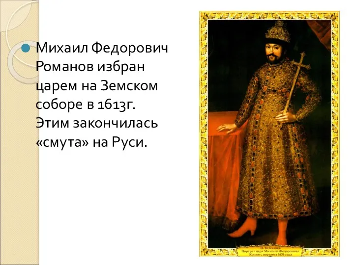 Михаил Федорович Романов избран царем на Земском соборе в 1613г. Этим закончилась «смута» на Руси.