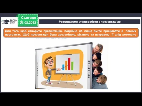 27.03.2022 Сьогодні Для того щоб створити презентацію, потрібно не лише вміти працювати в