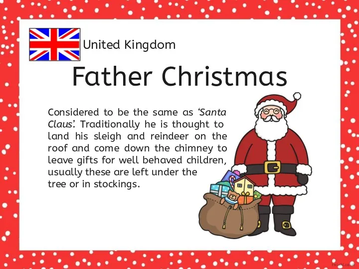 United Kingdom Father Christmas Considered to be the same as ‘Santa Claus’. Traditionally