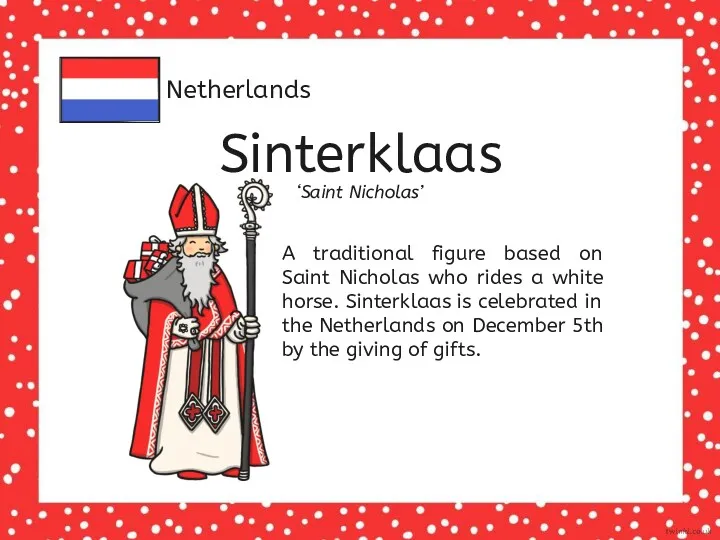 Netherlands Sinterklaas ‘Saint Nicholas’ A traditional figure based on Saint Nicholas who rides