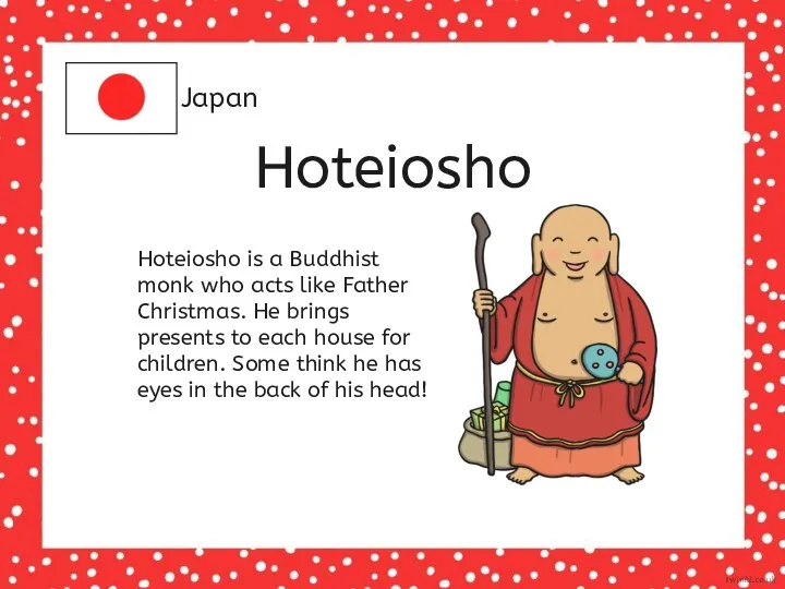 Japan Hoteiosho Hoteiosho is a Buddhist monk who acts like Father Christmas. He