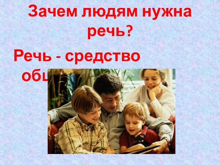 Зачем людям нужна речь? Речь - средство общения