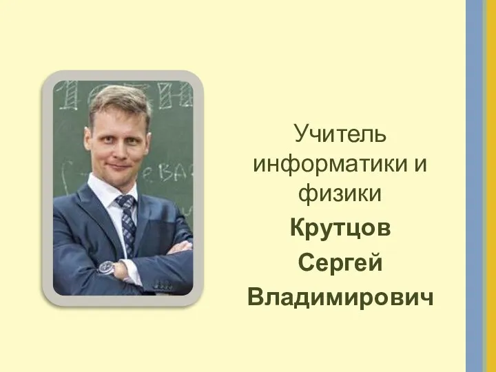Учитель информатики и физики Крутцов Сергей Владимирович