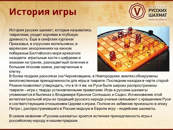 История игры История русских шахмат, которые назывались таврелями, уходит корнями в глубокую древность.