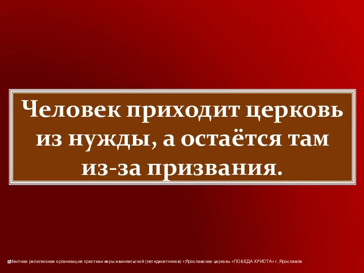 Человек приходит церковь из нужды, а остаётся там из-за призвания.