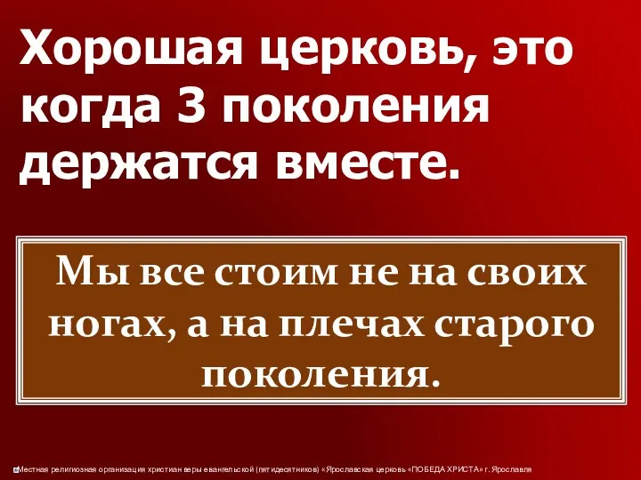 Хорошая церковь, это когда 3 поколения держатся вместе. Мы все