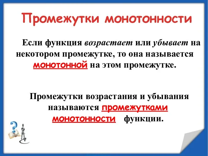 Промежутки монотонности Промежутки возрастания и убывания называются промежутками монотонности функции.