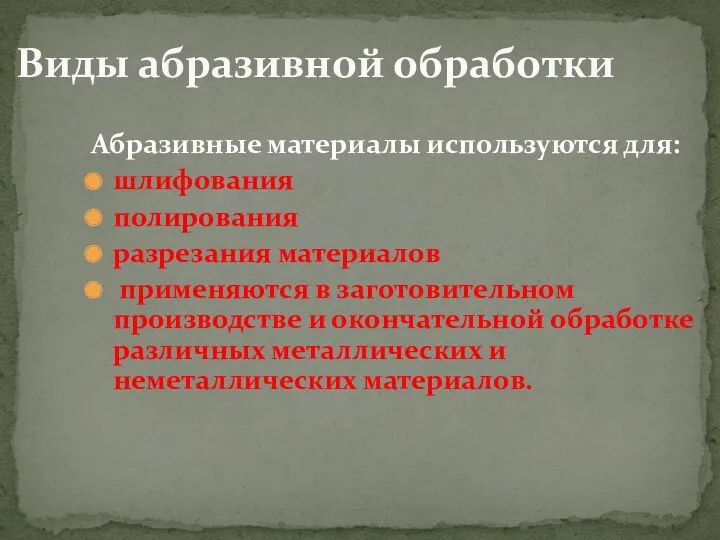 Виды абразивной обработки Абразивные материалы используются для: шлифования полирования разрезания