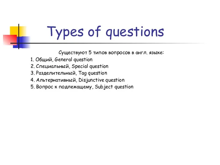 Types of questions Существуют 5 типов вопросов в англ. языке: