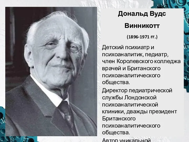 Дональд Вудс Винникотт (1896-1971 гг.) Детский психиатр и психоаналитик, педиатр,